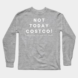 Not Today Costco (white lettering) Long Sleeve T-Shirt